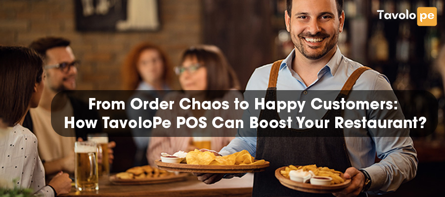 From Order Chaos to Happy Customers: How TavoloPe POS Can Boost Your Restaurant?